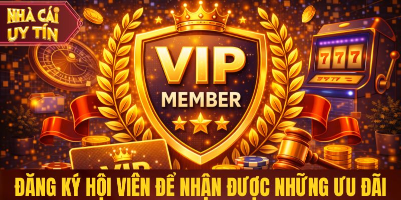 Đăng ký hội viên để nhận được những ưu đãi hấp dẫn