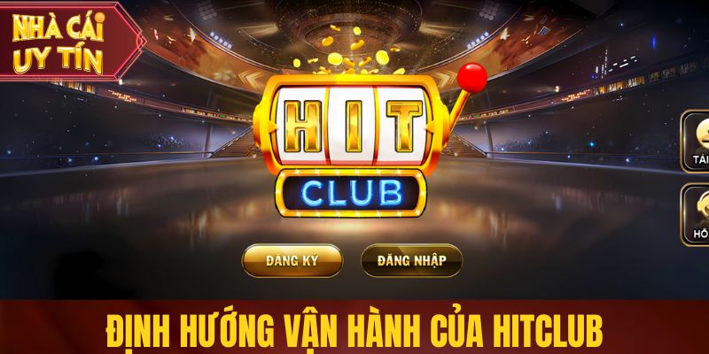 Hitclub - Lựa Chọn Nhà Cái Uy Tín Với Tỷ Lệ Cược Cạnh Tranh Định hướng vận hành của Hitclub