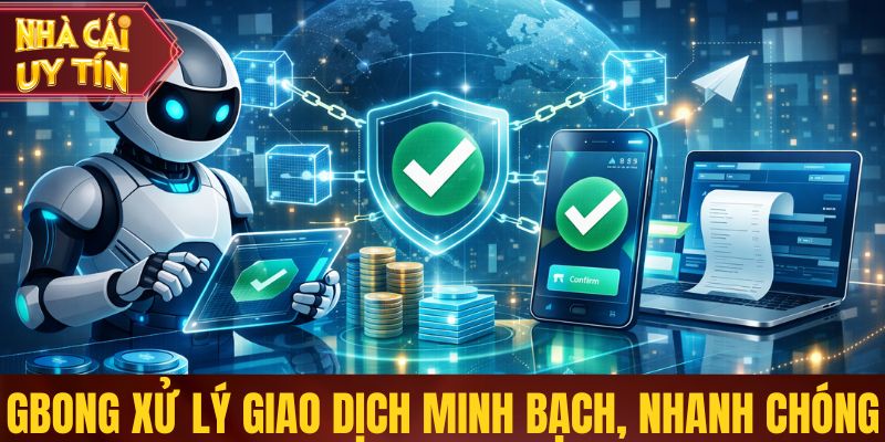 Gbong xử lý giao dịch minh bạch, nhanh chóng